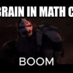 my brain in math class | MY BRAIN IN MATH CLASS | image tagged in gifs,boom | made w/ Imgflip video-to-gif maker