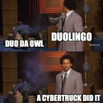 When Duolingo killed off their mascot... | DUOLINGO; DUO DA OWL; A CYBERTRUCK DID IT | image tagged in memes,who killed hannibal,funny,duolingo,relatable,history | made w/ Imgflip meme maker