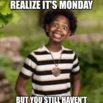 real | WHEN YOU REALIZE IT'S MONDAY; BUT YOU STILL HAVEN'T RECOVERED FROM THE WEEKEND | image tagged in the pic | made w/ Imgflip meme maker