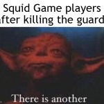 I just killed the guard | Squid Game players after killing the guard: | image tagged in yoda there is another,memes,funny,squid game | made w/ Imgflip meme maker