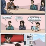 Boardroom Meeting Suggestion | We need to make our teaching methods more effective! Schools; Add more periods! Increase homework! Actually help the students learn rather than stressing them out | image tagged in memes,boardroom meeting suggestion | made w/ Imgflip meme maker