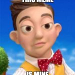 Stingy | THIS MEME; IS MINE | image tagged in stingy | made w/ Imgflip meme maker