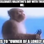 Me every time on valentine's day | PEOPLE: CELEBRATE VALENTINE'S DAY WITH THEIR LOVERS
ME:; LISTENS TO "OWNER OF A LONELY HEART" | image tagged in gifs,valentine's day | made w/ Imgflip video-to-gif maker