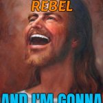 I'm An Anti-Roman Rebel; And I'm Gonna Get Crucified | I'M AN
ANTI-ROMAN
REBEL; AND I'M GONNA GET CRUCIFIED | image tagged in jesus,christianity,jesus christ,the abrahamic god,religion,abrahamic religions | made w/ Imgflip meme maker