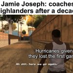 Super rugby first round so far | Jamie Joseph: coaches highlanders after a decade; Hurricanes given they lost the first game | image tagged in here we go again | made w/ Imgflip meme maker