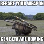 *loads shotgun* | PREPARE YOUR WEAPONS; GEN BETA ARE COMING | image tagged in combat wombat,gen alpha,beta | made w/ Imgflip meme maker