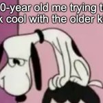 Remember when we're trying to blend with the older kids? | 10-year old me trying to look cool with the older kids: | image tagged in the snoops,funny,childhood,relatable,memes,older kids | made w/ Imgflip meme maker