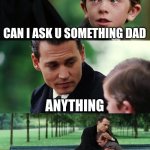 how we get the "talk" | CAN I ASK U SOMETHING DAD; ANYTHING; WHERE DO BABY'S  COME FROM? | image tagged in memes,finding neverland | made w/ Imgflip meme maker