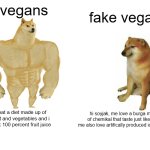 im not vegan but it's funy tho | vegans; fake vegans; hi soyjak, me love a burga made of chemikal that taste just like kow. me also love artifically produced ice kweem; i eat a diet made up of fruit and vegetables and i drink 100 percent fruit juice | image tagged in memes,buff doge vs cheems | made w/ Imgflip meme maker