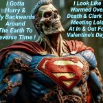 I Gotta Fly If Clark Is Going To Make It ! | I Gotta Hurry & Fly Backwards Around The Earth To Reverse Time ! I Look Like Warmed Over Death & Clark Is Meeting Lois At In & Out For Valentine's Day ! | image tagged in zombie superman,funny memes,funny,lois and clark,valentine's day,in and out | made w/ Imgflip meme maker