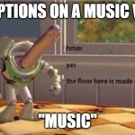 nooooo rlly? | YT CAPTIONS ON A MUSIC VIDEO:; "MUSIC" | image tagged in hmm yes the floor here is made out of floor | made w/ Imgflip meme maker