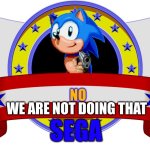 what the freak | WE ARE NOT DOING THAT; NO; SEGA | image tagged in sonic title blank | made w/ Imgflip meme maker