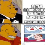 Wtf is this Cringey Post First Ai art is a tool Second Learn how to type Third Why the F would I upvote this You Upvote beggar | A 8 YEAR OLD OBSESSED WITH SKIBIDI TOILET MAKING A POST; WHAT EVER THE F THIS IS | image tagged in tuxedo winnie the pooh grossed reverse,kids on the internet,cringe,cringe worthy,post | made w/ Imgflip meme maker