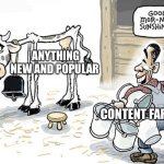 I know it's a crappy meme I made but I post it anyways | ANYTHING NEW AND POPULAR; CONTENT FARMS | image tagged in milking the cow,content,memes,unfunny,cringe,youtube | made w/ Imgflip meme maker