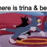 trinaben | where is trina & ben? | image tagged in gifs,trinaben | made w/ Imgflip video-to-gif maker