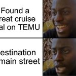 Cruising Main St. | Found a great cruise deal on TEMU; Destination is main street | image tagged in oh yeah oh no,cruise | made w/ Imgflip meme maker