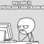 Coder guy 2 | my code is 
working and i don't know why | image tagged in memes,computer guy | made w/ Imgflip meme maker