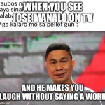 Jose Manalo | WHEN YOU SEE JOSE MANALO ON TV; AND HE MAKES YOU LAUGH WITHOUT SAYING A WORD | image tagged in jose manalo | made w/ Imgflip meme maker