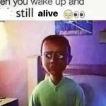 when you wake up and still alive meme