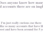 Do you know? | Does anyone know how many dead accounts there are on imgflip? I'm just really curious cuz there is like so many accounts that have like one post and have been around for 5 years. | image tagged in blank white template | made w/ Imgflip meme maker