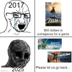 Why? | 2017; $60 dollars is outrageous for a game; Please let us go back... 2025 | image tagged in video games,why | made w/ Imgflip meme maker