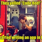 Why programmers don’t go into medicine | They yelled “Code Red!”; So, started writing an app in Ruby | image tagged in regretful paramedic,code,red | made w/ Imgflip meme maker