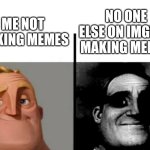 Meme famine | NO ONE ELSE ON IMGFLIP MAKING MEMES; ME NOT MAKING MEMES | image tagged in teacher's copy | made w/ Imgflip meme maker