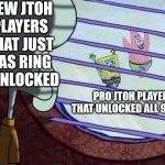 noob vs pro jtoh players | NEW JTOH PLAYERS THAT JUST HAS RING 1 UNLOCKED; PRO JTOH PLAYERS THAT UNLOCKED ALL 9 RINGS | image tagged in squidward window,memes,roblox,jtoh | made w/ Imgflip meme maker