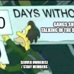 FiveM Server Owner Memes | GANGS SHIT TALKING IN THE DISCORD; SERVER OWNER(S) / STAFF MEMBERS | image tagged in 0 days without lenny simpsons | made w/ Imgflip meme maker