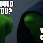 Evil Kermit Meme | WHY WOULD I JOIN YOU? WE HAVE COOKIES | image tagged in memes,evil kermit | made w/ Imgflip meme maker