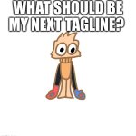 Just using ts to see if I get more attention | WHAT SHOULD BE MY NEXT TAGLINE? | image tagged in justmakeameme announcement | made w/ Imgflip meme maker