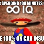 Forget saving 15% | ME AFTER SPENDING 100 MINUTES ON GEICO; TO SAVE 100% ON CAR INSURANCE | image tagged in infinite iq | made w/ Imgflip meme maker