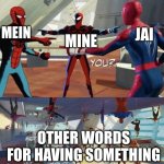 Spider man pointing #2 | JAI; MINE; MEIN; OTHER WORDS FOR HAVING SOMETHING | image tagged in spider man pointing 2 | made w/ Imgflip meme maker