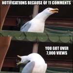 No better feeling for an imgflipper under 20k | POSTS A MEME TO FUN; THE MEME GAVE YOU 11 NOTIFICATIONS BECAUSE OF 11 COMMENTS; YOU GOT OVER 7,000 VIEWS; YOU GOT ALMOST 50 UPVOTES | image tagged in memes,inhaling seagull | made w/ Imgflip meme maker