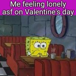 Spongebob Coffee | Me feeling lonely asf on Valentine's day | image tagged in spongebob coffee | made w/ Imgflip meme maker