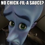 No chick-fil-a sauce? | NO CHICK-FIL-A SAUCE? | image tagged in megamind peeking,chick-fil-a,chick-fil-a sauce,megamind | made w/ Imgflip meme maker