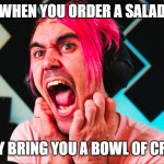 funny shocked | WHEN YOU ORDER A SALAD; BUT THEY BRING YOU A BOWL OF CROUTONS | image tagged in this was not what i wanted | made w/ Imgflip meme maker