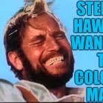 Stephen Hawking Wants Us To Colonize Mars | STEPHEN
HAWKING
WANTS US
TO
COLONIZE
MARS | image tagged in charlton heston planet of the apes laugh,mars,space,i don't want to live on this planet anymore,human evolution,stupid people | made w/ Imgflip meme maker