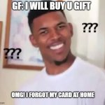 Nick Young | GF: I WILL BUY U GIFT; OMG! I FORGOT MY CARD AT HOME | image tagged in nick young | made w/ Imgflip meme maker