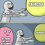 Running Away Balloon | EXERCISE; ME: NOW LET'S START THIS HEALTHY LIFESTYLE; EXERCISE; MY PHONE, MY BED, MY LAZINESS; MAYBE IN ANOTHER LIFE HEHE | image tagged in memes,running away balloon | made w/ Imgflip meme maker