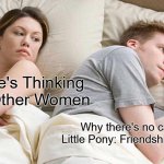 No car in MLP: FiM | I Bet He's Thinking About Other Women; Why there's no car in My Little Pony: Friendship is Magic? | image tagged in memes,i bet he's thinking about other women | made w/ Imgflip meme maker