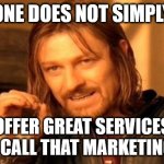 Generic Marketing | ONE DOES NOT SIMPLY; 'OFFER GREAT SERVICES' & CALL THAT MARKETING! | image tagged in memes,one does not simply | made w/ Imgflip meme maker