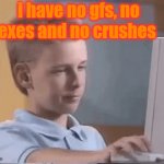 my record | i have no gfs, no exes and no crushes | image tagged in gifs,meanwhile on imgflip | made w/ Imgflip video-to-gif maker