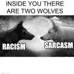 Inside you there are two wolves | RACISM; SARCASM | image tagged in inside you there are two wolves | made w/ Imgflip meme maker