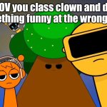 Noup | POV you class clown and do something funny at the wrong time | image tagged in sprunkies reacting negatively to you,school,class | made w/ Imgflip meme maker