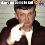 look at my lawyer dawg | look at my lawyer dawg im going to jail 😭🙏 | image tagged in mad british guy | made w/ Imgflip meme maker