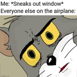 Image Title | Me: *Sneaks out window*; Everyone else on the airplane: | image tagged in memes,unsettled tom,funny | made w/ Imgflip meme maker