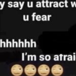 They say you attract what you fear