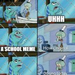 Let's do homework | UHHH; A SCHOOL MEME; I WANT TO DO HOMEWORK | image tagged in daring today aren't we squidward,memes,funny | made w/ Imgflip meme maker