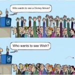 Disney right now in a nutshell | Who wants to see a Disney Movie? Who wants to see Wish? | image tagged in who wants change,disney,wish,memes,reality | made w/ Imgflip meme maker